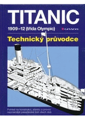 kniha Titanic 1909-12 (třída Olympic) : technický průvodce : pohled na konstrukci, stavbu a provoz nejznámější pasažérské lodi všech dob, Grada 2012