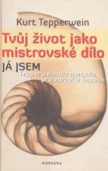 kniha Tvůj život jako mistrovské dílo Tepperweinova metoda pro zdraví a úspěch, Fontána 2009