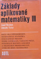 kniha Základy aplikované matematiky. III, - Počet pravděpodobnosti, matematická statistika, stochastické procesy, teorie informace, variační počet, integrální rovnice, lineární a nelineární programování, úvod do dějin matematiky, SNTL 1990