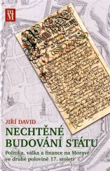 kniha Nechtěné budování státu Politika, válka a finance na Moravě ve druhé polovině 17. století, Matice moravská 2019