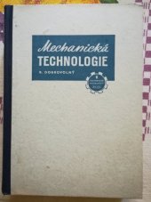 kniha Mechanická technologie nauka o technických materiálech, nástrojích, obráběcích strojích a o výrobě ve strojírenství : [určeno] k zákl. školení v odb. školách i jako úv. příručka pro pracující v kovoprůmyslu, Práce 1952