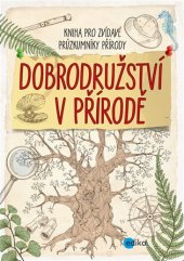 kniha Dobrodružství v přírodě Kniha pro zvídavé průzkumníky přírody, Edika 2017