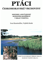 kniha Ptáci Českomoravské vrchoviny historie a současnost hnízdního rozšíření v kraji Vysočina, Český svaz ochránců přírody Jihlava 2005