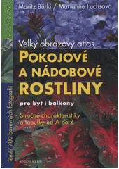 kniha Pokojové a nádobové rostliny pro byt i balkony velký obrazový atlas : stručné charakteristiky a tabulky od A do Z, Knižní klub 2012