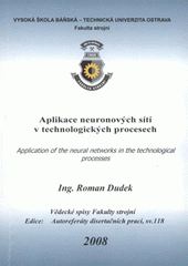 kniha Aplikace neuronových sítí v technologických procesech = [Application of the neural networks in the technological processes] : souhrn disertační práce, Vysoká škola báňská - Technická univerzita Ostrava 2008