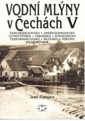 kniha Vodní mlýny v Čechách 5. - Českobudějovicko, Jindřichohradecko, Vltavotýnsko, Táborsko, Strakonicko, Českokrumlovsko, Milevsko, Písecko, Pelhřimovsko, Libri 2002