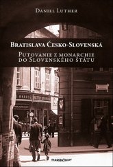 kniha Bratislava Česko-Slovenská Putovanie z monarchie do Slovenského štátu, Marenčin PT 2018
