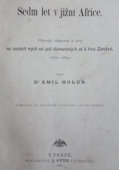 kniha Sedm let v jižní Africe Díl prvý příhody, výzkumy a lovy na cestách mých od polí diamantových až k řece Zambesi : (1872-1879)., J. Otto 1880