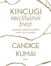 kniha Kincugi pro šťastný život japonské umění ke zlepšení mysli, těla a ducha, Pragma 2019