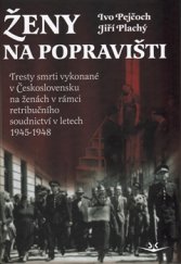 kniha Ženy na popravišti Tresty smrti vykonané v Československu na ženách v rámci retribučního soudnictví v letech 1945-1948, Svět křídel 2016