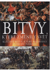 kniha Bitvy, které změnily svět klíčové bitvy, které rozhodly o osudu národů, Svojtka & Co. 2012