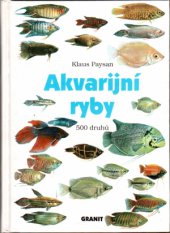 kniha Akvarijní ryby 500 druhů pro sladkovodní nádrže : péče a chov, Granit 1996