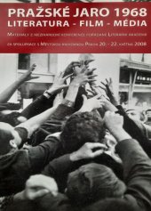 kniha Pražské jaro 1968 literatura - film - média : materiály z mezinárodní konference pořádané Literární akademií za spolupráce s Městskou knihovnou Praha 20.-22. května 2008, Literární akademie 2009