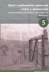 kniha Smrt v pohraniční uniformě - mýty a skutečnost, Úřad dokumentace a vyšetřování zločinů komunismu SKPV PČR 2021