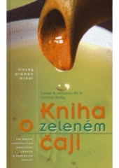 kniha Kniha o zeleném čaji čínský pramen mládí : jak pomocí zeleného čaje předcházet rakovině a zpomalovat stárnutí, ZEMS 2006