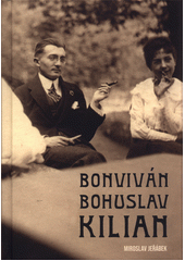 kniha Bonviván Bohuslav Kilian  životní příběh právníka, vydavatele společensko-uměleckých revue a strýce Bohumila Hrabala, Legraf 2018