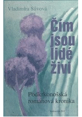 kniha Čím jsou lidé živi podkrkonošská románová kronika, Radioservis 2013