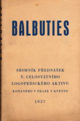 kniha Balbuties sborník přednášek 5. celostátního aktivu logopedických pracovníků, konaného v Praze ve dnech 24.-25. května 1957, Logopedický ústav ÚNV 1957
