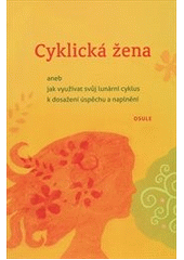kniha Cyklická žena, aneb, Jak využívat svůj lunární cyklus k dosažení úspěchu a naplnění, Osule 2013