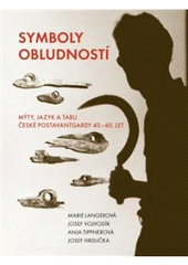 kniha Symboly obludností mýty, jazyk a tabu české postavantgardy 40. - 60. let, Malvern 2010