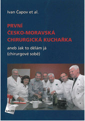 kniha První česko-moravská chirurgická kuchařka, aneb, Jak to dělám já (chirurgové sobě), Galén 2012