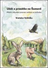 kniha Ušák a prasátko na Šumavě Příběh o dlouhém putování zvířátek za svobodou, OFTIS 2013