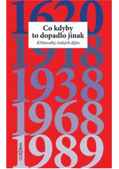 kniha Co kdyby to dopadlo jinak? křižovatky českých dějin, Dokořán 2007