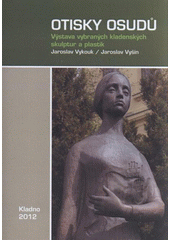 kniha Otisky osudů výstava vybraných kladenských skulptur a plastik : Kladno 2012, Sládečkovo vlastivědné muzeum v Kladně 2012