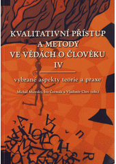 kniha Kvalitativní přístup a metody ve vědách o člověku IV vybrané aspekty teorie a praxe, Univerzita Palackého 2005