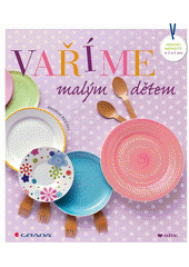 kniha Vaříme malým dětem  Zdravě a nápaditě ve 2. a 3. roce, Grada 2014