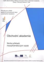 kniha Obchodní akademie sbírka příkladů mezipředmětových vazeb : příručka pro učitele středních průmyslových škol a obchodních akademií, Vyšší odborná škola, Střední průmyslová škola a Obchodní akademie 2011