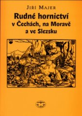 kniha Rudné hornictví v Čechách, na Moravě a ve Slezsku obrazy z dějin těžby a zpracování, Libri 2004