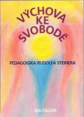 kniha Výchova ke svobodě pedagogika Rudolfa Steinera : obrazy a zprávy ze světového hnutí svobodných waldorfských škol, Baltazar 1991