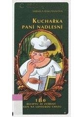 kniha Kuchařka paní nadlesní 180 vybraných vynikajících receptů na pochoutky ze zvěřiny, Druckvo 2008