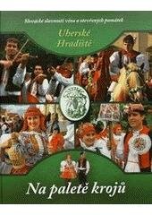 kniha Na paletě krojů slovácké slavnosti vína a otevřených památek Uherské Hradiště, Nadace Děti-kultura-sport 2010