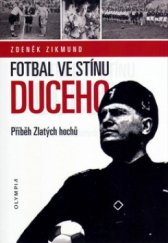 kniha Fotbal ve stínu Duceho příběh Zlatých hochů, Olympia 2004