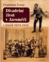 kniha Divadelní život v Jaroměři v letech 1819-1918 (čtení o tom, co dávalo divadlo občanům středně velkých českých měst), Academia 2003