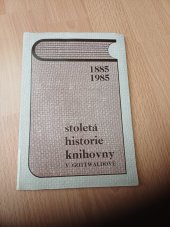 kniha Stoletá historie knihovny a informační průvodce Okresní knihovny v Gottwaldově 1885-1985, Okresní knihovna 1985
