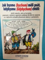 kniha Jak bysme (bychom) měli psát, kdybysme (kdybychom) chtěli: složit maturitu, stát se žurnalisty, pracovat v reklamní agentuře, vydělávat 90000 Kč měsíčně a v nejhorším případě připravovat zákony v parlamentu, Adonai 2002