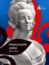 kniha Francouzské umění – dědictví šlechty Katalog k výstavě Francouzské umění ze šlechtických sbírek konané 22.11. 2013 - 2. 3. 2014  v Císařské konírně Pražského hradu, Národní památkový ústav - ÚPS na Sychrově 2013