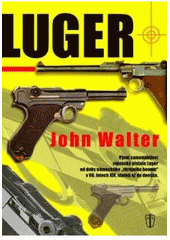 kniha Luger vývoj automatické vojenské pistole Luger od doby německého "zbrojního boomu" v 90. letech 19. století až do dneška, Naše vojsko 2003