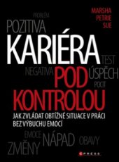 kniha Kariéra pod kontrolou jak zvládat obtížné situace v práci bez výbuchu emocí, CPress 2011