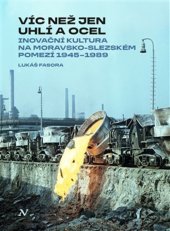 kniha Víc než jen uhlí a ocel Inovační kultura na moravsko-slezském pomezí 1945–1989, Veduta 2026