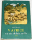 kniha V Africe na stezkách zvěře vzpomínky afrického cestovatele a lovce, Orbis 1958
