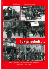 kniha Tak přísahali-- partyzánský odboj v českém pohraničí v letech 1939-1945, Martin Vaňourek 2010