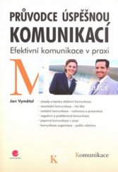 kniha Průvodce úspěšnou komunikací efektivní komunikace v praxi, Grada 2008