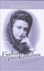 kniha Fialky pro Karolinu neobyčejný životní příběh Karoliny Gomperzové-Bettelheimové, vynikající altistky Dvorní opery ve Vídni a rytíře Julia Gomperze, Fontána 2011