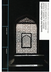 kniha Ghazálího Výklenek světel (Miškát al-Anwár) a význam osvícení v islámské filosofii, Academia 2012