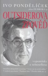 kniha Outsiderova zpověď vzpomínky a sebereflexe sepsané s přičiněním Miloše Šindeláře, Pragma 2007