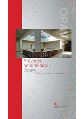 kniha Průvodce architekturou Opavy = Opava architecture guide, Národní památkový ústav, Územní odborné pracoviště v Ostravě 2011